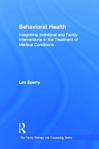 Behavioral Health : Integrating Individual and Family Interventions in the Treatment of Medical Conditions - Len Sperry