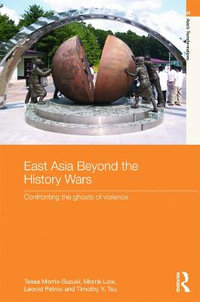 East Asia Beyond the History Wars : Confronting the Ghosts of Violence - Tessa Morris-Suzuki