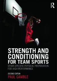 Strength and Conditioning for Team Sports : Sport-Specific Physical Preparation for High Performance, second edition - Paul Gamble