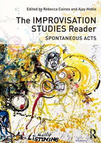 The Improvisation Studies Reader : Spontaneous Acts - Rebecca Caines