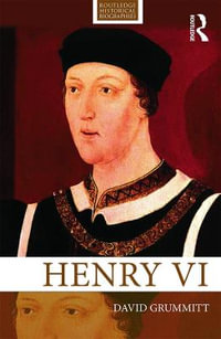 Henry VI : Routledge Historical Biographies - David Grummitt