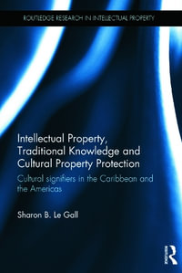 Intellectual Property, Traditional Knowledge and Cultural Property Protection : Cultural Signifiers in the Caribbean and the Americas - Sharon B. Le Gall