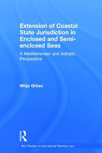 The Extension of Coastal State Jurisdiction in Enclosed or Semi-Enclosed Seas : A Mediterranean and Adriatic Perspective - Mitja Grbec