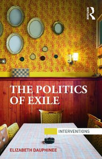 The Politics of Exile : Interventions - Elizabeth Dauphinee