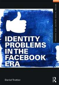 Identity Problems in the Facebook Era : Framing 21st Century Social Issues - Daniel Trottier