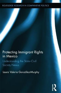 Protecting Immigrant Rights in Mexico : Understanding the State-Civil Society Nexus - Laura Valeria Gonzalez-Murphy