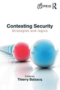 Contesting Security : Strategies and Logics - Thierry Balzacq