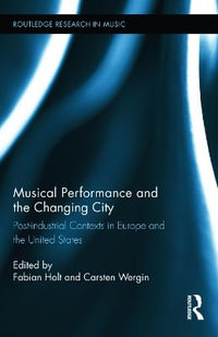 Musical Performance and the Changing City : Post-Industrial Contexts in Europe and the United States - Fabian Holt