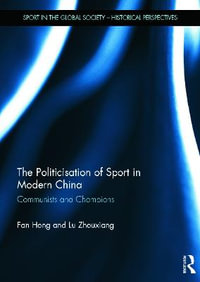 The Politicisation of Sport in Modern China : Communists and Champions - Fan Hong