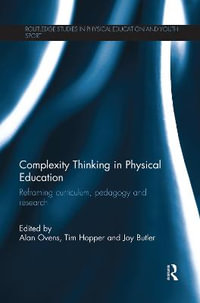 Complexity Thinking in Physical Education : Reframing Curriculum, Pedagogy and Research - Alan Ovens