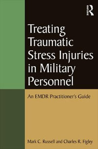 Treating Traumatic Stress Injuries in Military Personnel : An EMDR Practitioner's Guide - Mark C. Russell