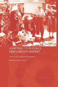 Adapting to Russia's New Labour Market : Gender and Employment Behaviour - Sarah Ashwin