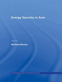 Energy Security in Asia : Routledge Security in Asia Pacific Series - Michael Wesley