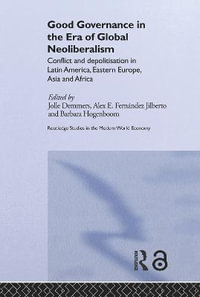 Good Governance in the Era of Global Neoliberalism : Conflict and Depolitization in Latin America, Eastern Europe, Asia and Africa - Jolle Demmers