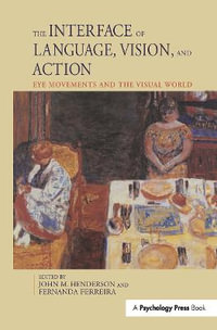 The Interface of Language, Vision, and Action : Eye Movements and the Visual World - Fernanda, PhD Ferreira