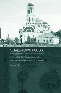 Small-Town Russia : Postcommunist Livelihoods and Identities: A Portrait of the Intelligentsia in Achit, Bednodemyanovsk and Zubtsov, 1999-2000 - Anne White