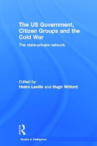 The US Government, Citizen Groups and the Cold War : The State-Private Network - Helen Laville