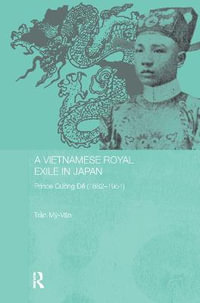 A Vietnamese Royal Exile in Japan : Prince Cuong De (1882-1951) - Tran My-Van