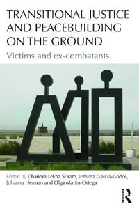 Transitional Justice and Peacebuilding on the Ground : Victims and ex-combatants - Chandra Sriram