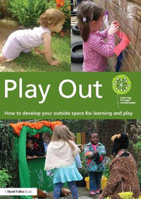 Play Out : How to develop your outside space for learning and play - Learning through Landscapes