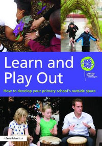 Learn and Play Out : How to develop your primary school's outside space - Learning through Landscapes