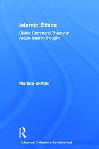 Islamic Ethics : Divine Command Theory in Arabo-Islamic Thought - Mariam al-Attar