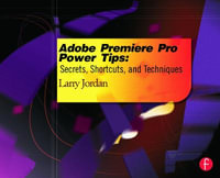 Adobe Premiere Pro Power Tips : Secrets, Shortcuts, and Techniques - Larry Jordan