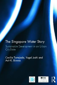 The Singapore Water Story : Sustainable Development in an Urban City-state - Cecilia Tortajada