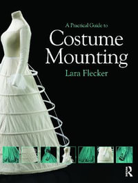 A Practical Guide to Costume Mounting : Routledge Series in Conservation and Museology - Lara Flecker