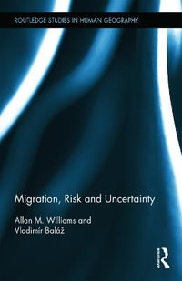 Migration, Risk and Uncertainty : Routledge Studies in Human Geography - Allan M. Williams