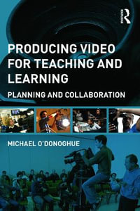 Producing Video For Teaching and Learning : Planning and Collaboration - Michael O'Donoghue