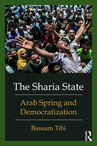 The Sharia State : Arab Spring and Democratization - Bassam Tibi