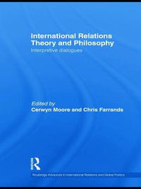 International Relations Theory and Philosophy : Interpretive dialogues - Cerwyn Moore