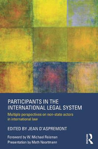 Participants in the International Legal System : Multiple Perspectives on Non-State Actors in International Law - Jean d'Aspremont