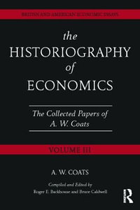 The Historiography of Economics : British and American Economic Essays, Volume III - A.W. Bob Coats