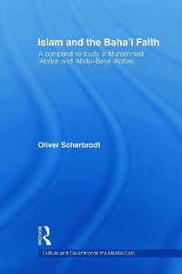 Islam and the Baha'i Faith : A Comparative Study of Muhammad 'Abduh and 'Abdul-Baha 'Abbas - Oliver Scharbrodt