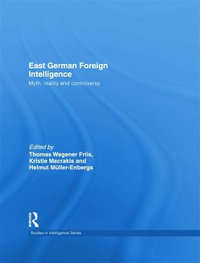 East German Foreign Intelligence : Myth, Reality and Controversy - Kristie Macrakis