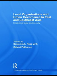 Local Organizations and Urban Governance in East and Southeast Asia : Straddling state and society - Benjamin L. Read