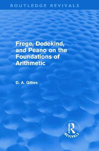 Frege, Dedekind, and Peano on the Foundations of Arithmetic (Routledge Revivals) : Routledge Revivals - Donald Gillies