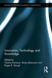 Innovation, Technology and Knowledge : Routledge Studies in Global Competition - Charlie Karlsson