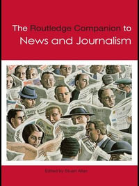 The Routledge Companion to News and Journalism : Routledge Media and Cultural Studies Companions - Stuart Allan