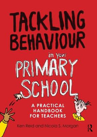 Tackling Behaviour in your Primary School : A practical handbook for teachers - Ken Reid