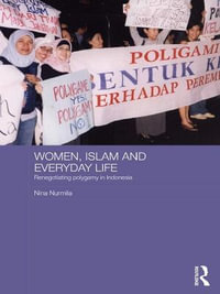 Women, Islam and Everyday Life : Renegotiating Polygamy in Indonesia - Nina Nurmila