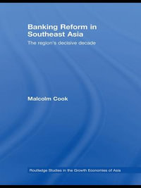 Banking Reform in Southeast Asia : The Region's Decisive Decade - Malcolm  Cook