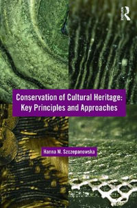 Conservation of Cultural Heritage : Key Principles and Approaches - Hanna M. Szczepanowska