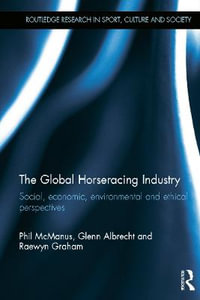 The Global Horseracing Industry : Social, Economic, Environmental and Ethical Perspectives - Phil McManus