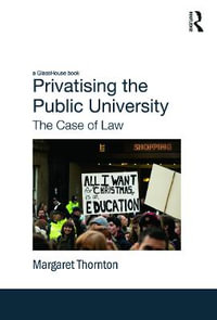 Privatising the Public University : The Case of Law - Margaret Thornton