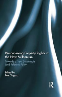 Re-conceiving Property Rights in the New Millennium : Towards a New Sustainable Land Relations Policy - Ben Chigara