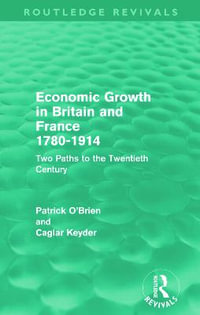 Economic Growth in Britain and France 1780-1914 (Routledge Revivals) : Two Paths to the Twentieth Century - Patrick O'Brien