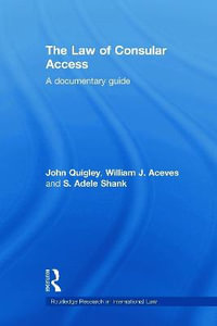 The Law of Consular Access : A Documentary Guide - John Quigley